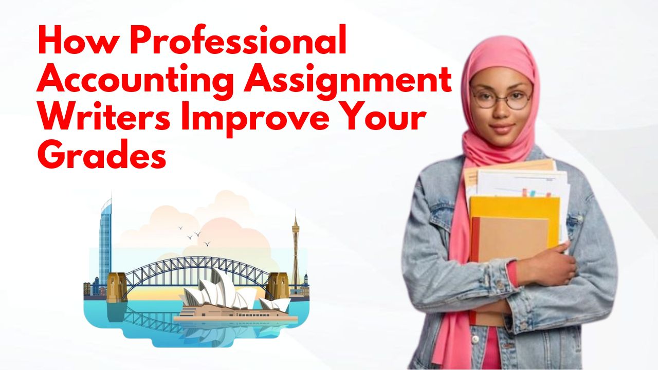 How Professional Accounting Assignment Writers Improve Your Grades