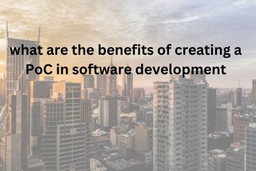 What Are the Benefits of Creating a PoC in Software Development?