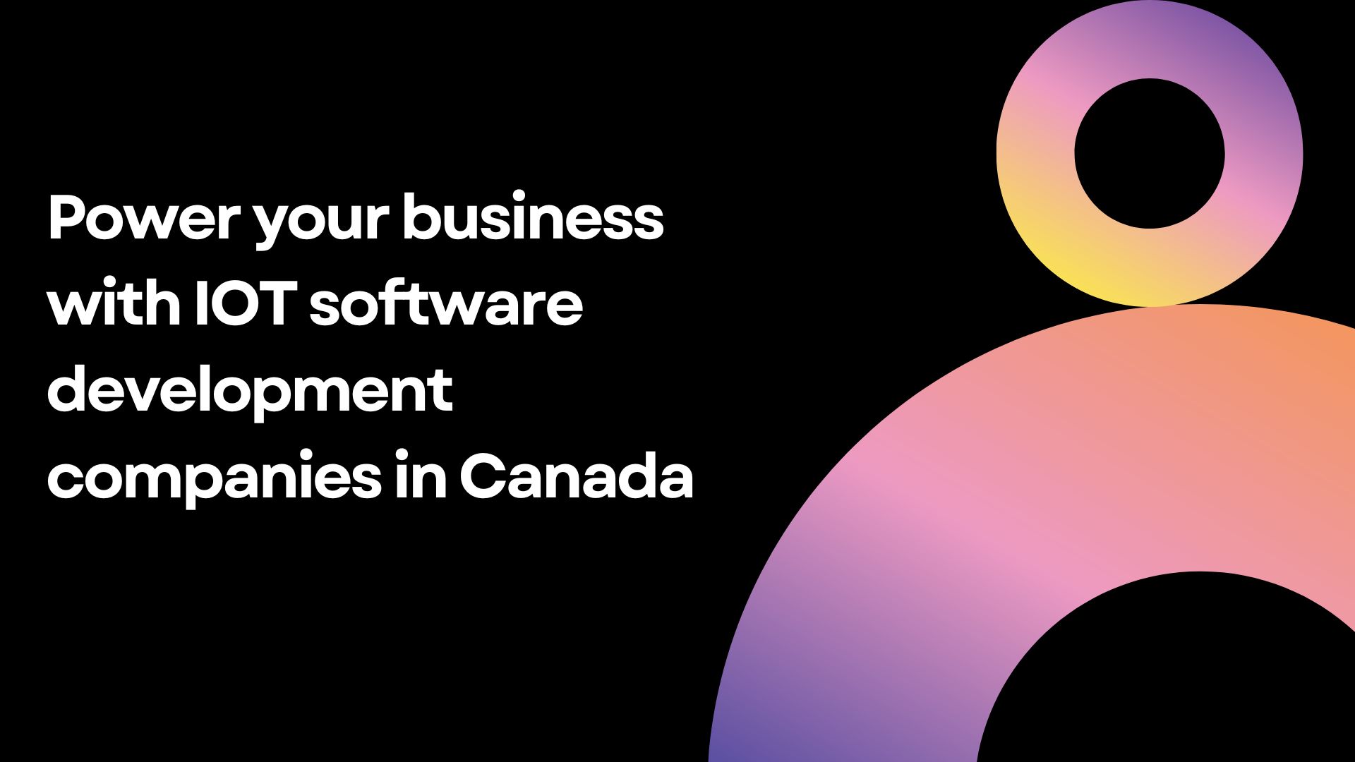 Power Your Business with IoT Software Development Companies in Canada